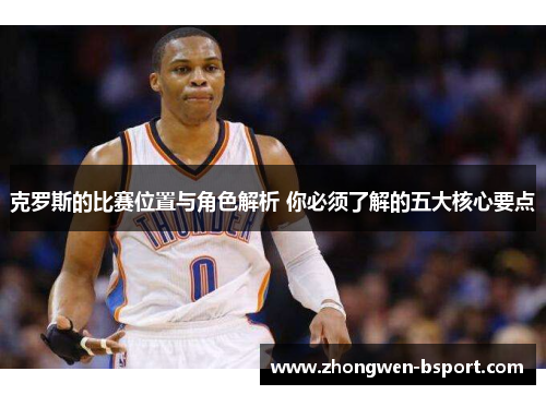 克罗斯的比赛位置与角色解析 你必须了解的五大核心要点