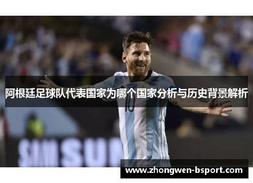 阿根廷足球队代表国家为哪个国家分析与历史背景解析