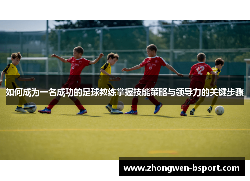 如何成为一名成功的足球教练掌握技能策略与领导力的关键步骤