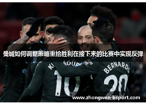 曼城如何调整策略重拾胜利在接下来的比赛中实现反弹