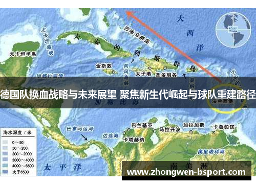 德国队换血战略与未来展望 聚焦新生代崛起与球队重建路径