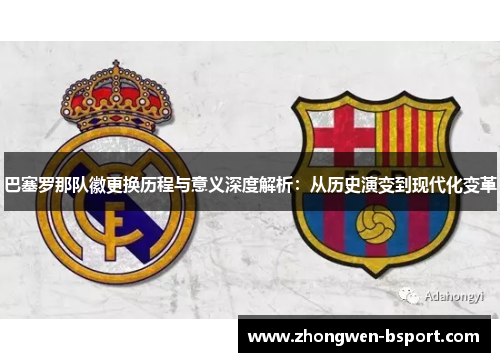 巴塞罗那队徽更换历程与意义深度解析：从历史演变到现代化变革