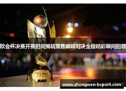 欧会杯决赛开赛时间揭晓聚焦巅峰对决全程精彩瞬间回顾