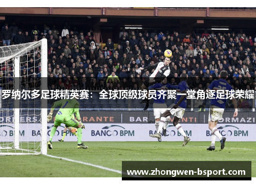 罗纳尔多足球精英赛：全球顶级球员齐聚一堂角逐足球荣耀