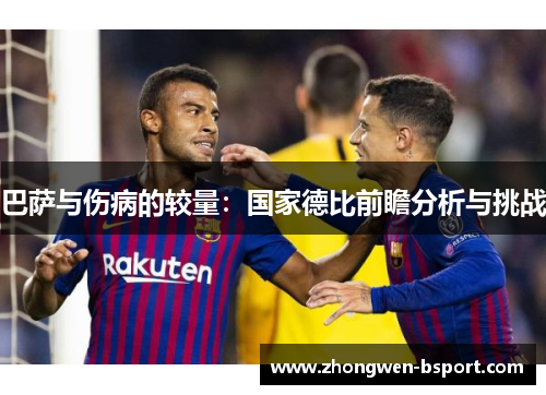 巴萨与伤病的较量:国家德比前瞻分析与挑战 巴萨与伤病的较量:国家德比前瞻分析与挑战