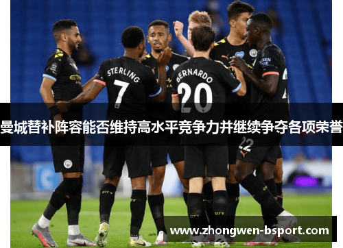曼城替补阵容能否维持高水平竞争力并继续争夺各项荣誉