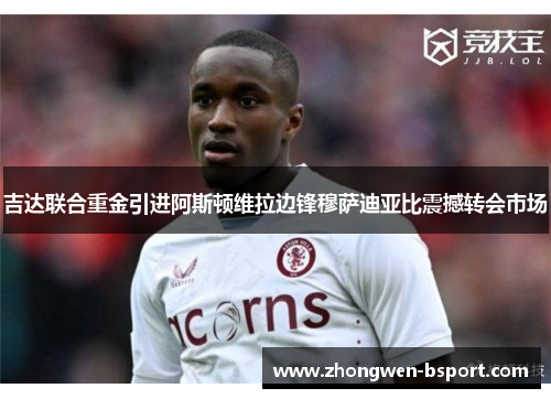 吉达联合重金引进阿斯顿维拉边锋穆萨迪亚比震撼转会市场